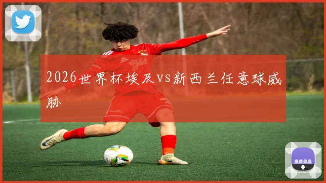 2026世界杯埃及vs新西兰任意球威胁