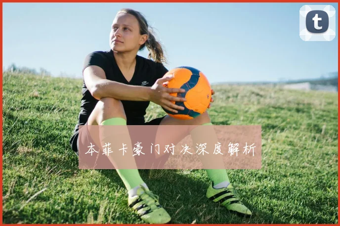 本菲卡豪门对决深度解析