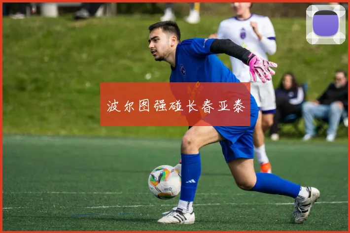 波尔图强碰长春亚泰
