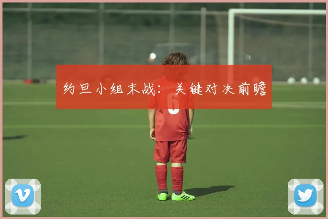 约旦小组末战：关键对决前瞻