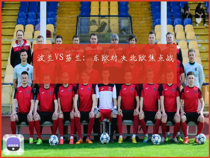 波兰VS芬兰：东欧对决北欧焦点战